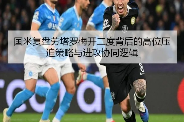 国米复盘劳塔罗梅开二度背后的高位压迫策略与进攻协同逻辑